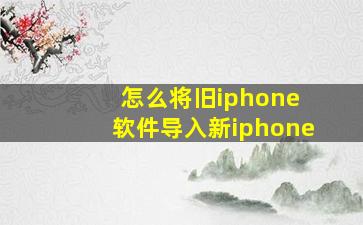 怎么将旧iphone 软件导入新iphone